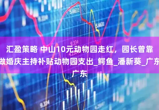 汇盈策略 中山10元动物园走红，园长曾靠做婚庆主持补贴动物园支出_鳄鱼_潘新葵_广东