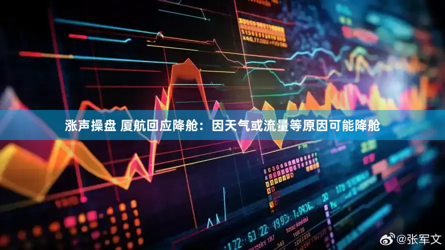 涨声操盘 厦航回应降舱：因天气或流量等原因可能降舱