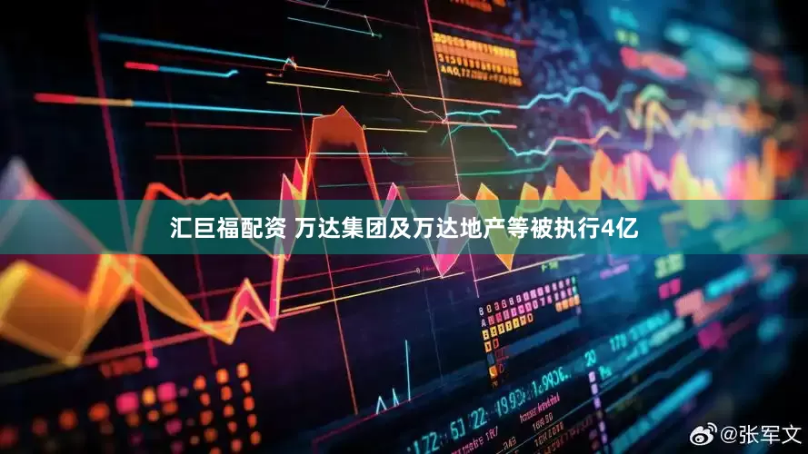 汇巨福配资 万达集团及万达地产等被执行4亿
