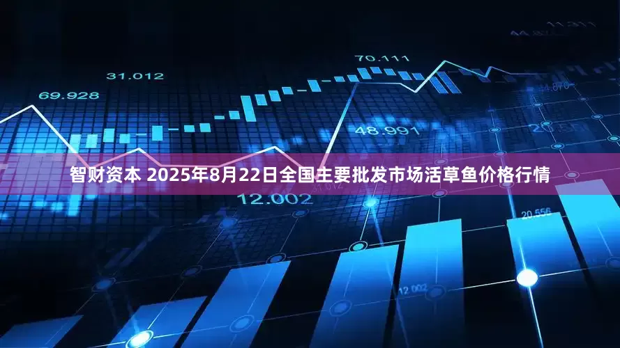 智财资本 2025年8月22日全国主要批发市场活草鱼价格行情